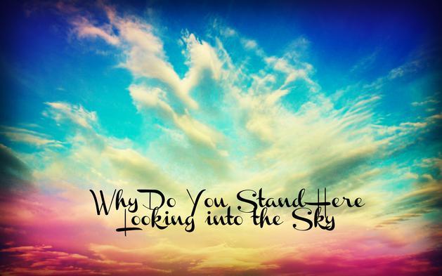 Why Do You Stand There Looking Into The Sky